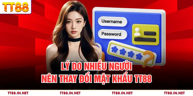 Đổi Mật Khẩu TT88 - Hướng Dẫn Cách Đặt Lại Chi Tiết 2 Lý do nhiều người nên thay đổi mật khẩu TT88