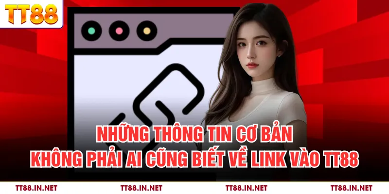Link Vào TT88 – Cách Truy Cập Nền Tảng Cá Cược An Toàn 2 Những thông tin cơ bản không phải ai cũng biết về link vào TT88