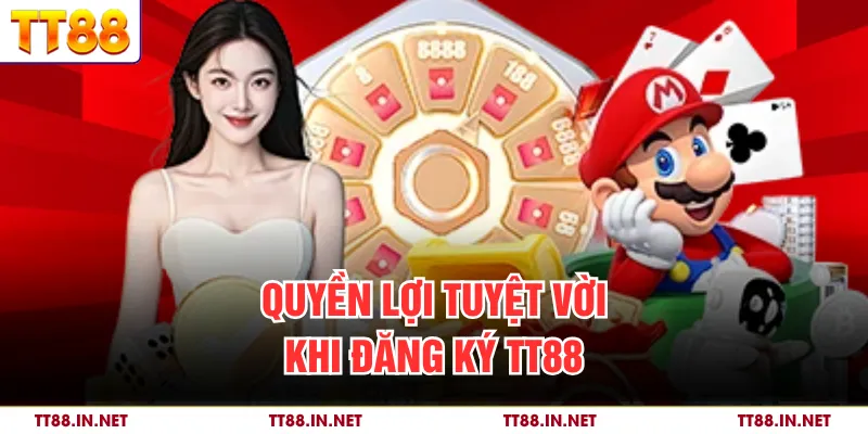 Đăng ký 1 Quyền lợi tuyệt vời khi đăng ký TT88